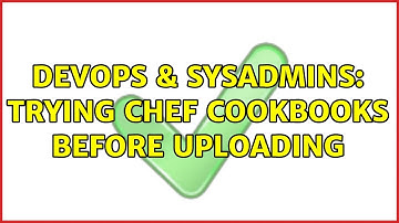 DevOps & SysAdmins: Trying chef cookbooks before uploading