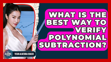 What Is The Best Way To Verify Polynomial Subtraction? - Your Algebra Coach