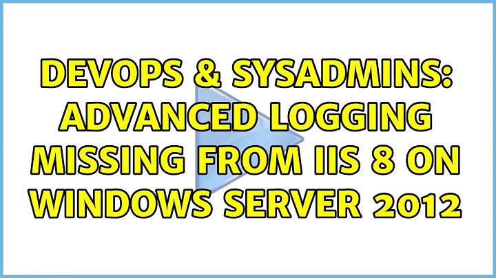 DevOps & SysAdmins: Advanced Logging missing from IIS 8 on Windows Server 2012