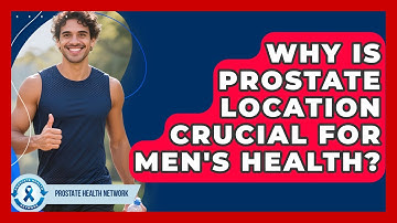 Why Is Prostate Location Crucial For Men
