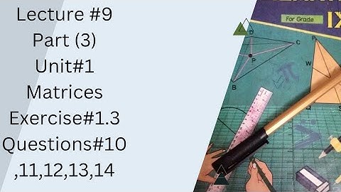 Lecture#9 Part(3) Pushto Unit#1 Matrices Exercise#1.1 Questions 10, 11, 12, 13, 14 Class 9th