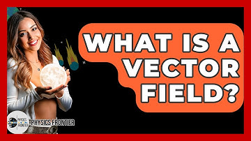 What Is A Vector Field? - Physics Frontier