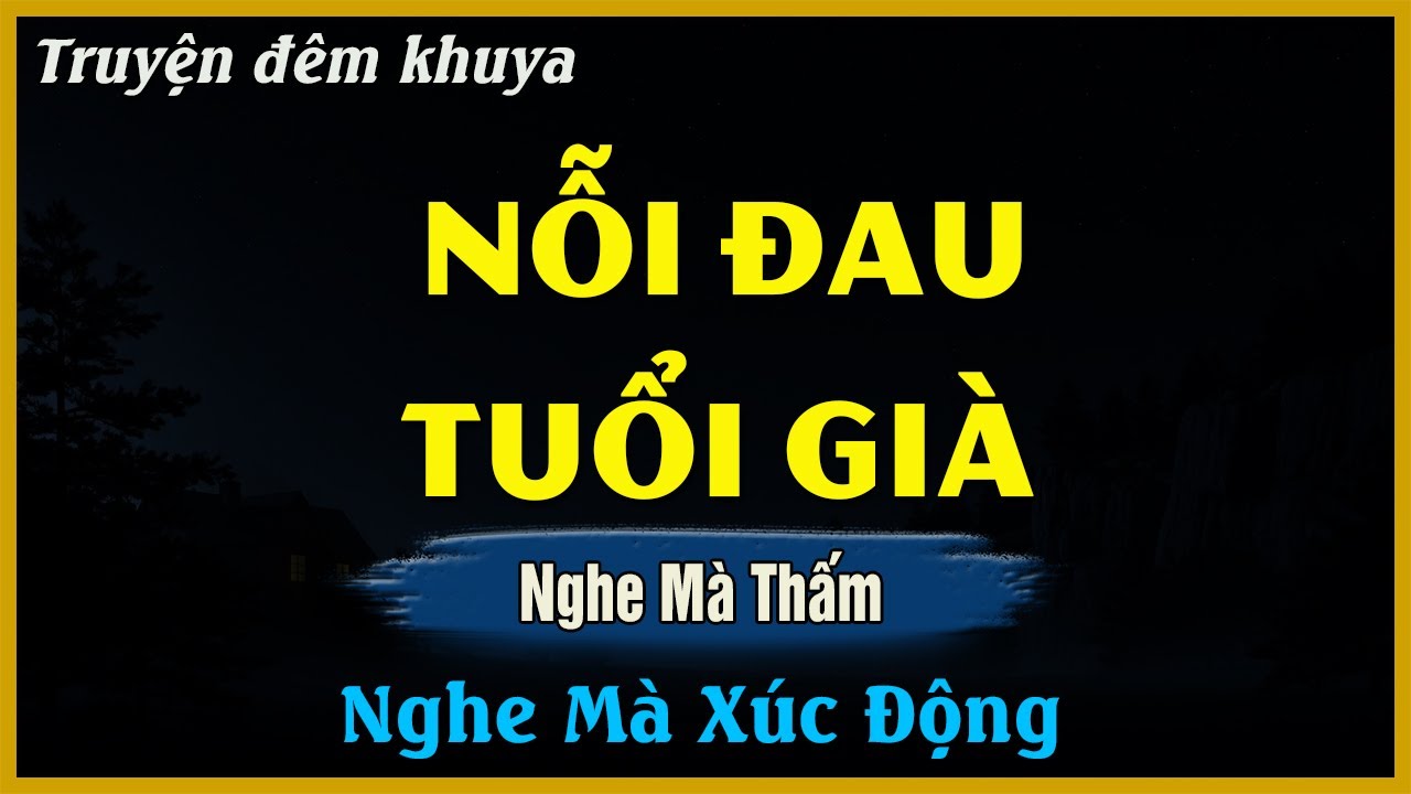Nghe Mà Thấm - NỖI ĐAU TUỔI GIÀ | Đọc Truyện Đêm Khuya