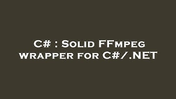 C# : Solid FFmpeg wrapper for C#/.NET