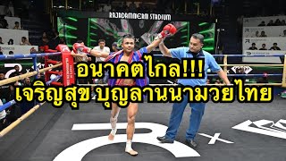 อนาคตไกลเจริญสุขแทงเข่าฟ้าประทานเกือบน๊อค เจริญสุข บุญลานนามวยไทย vs ฟ้าประทาน สิงห์อาชวิน