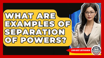 What Are Examples Of Separation Of Powers? - Learn About Libertarianism