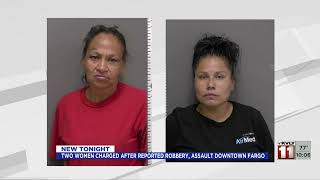 Two women charged after reported robbery, assault downtown Fargo