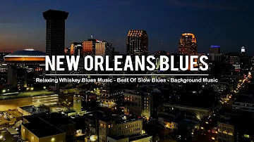 New Orleans Blues - Relaxing Whiskey Blues Music - Slow Blues & Rock Ballads - Blues Jazz Music