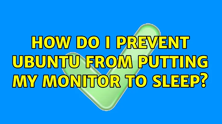 How do I prevent Ubuntu from putting my monitor to sleep? (3 Solutions!!)