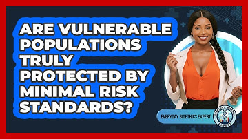 Are Vulnerable Populations Truly Protected By Minimal Risk Standards? - Everyday Bioethics Expert