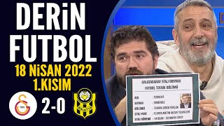 Derin Futbol 18 Nisan 2022 1.Kısım ( Galatasaray 2-0 Yeni Malatya )