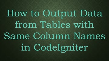 How to Output Data from Tables with Same Column Names in CodeIgniter