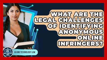 What Are The Legal Challenges Of Identifying Anonymous Online Infringers? - AI and Technology Law