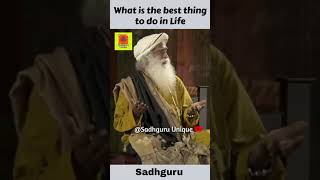 Sadhguru - What is the best thing to do in Life | Inspirational Wisdom Quotes #shorts
