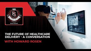 The Future Of Healthcare Delivery - A Conversation With Howard Rosen