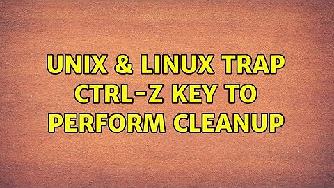 Unix & Linux: Trap ctrl-z key to perform cleanup