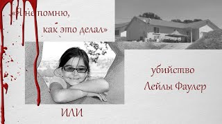 Видео ОСОБЫЙ СЛУЧАЙ!!! "Я не помню как это делал" или убийство Лейлы Фаулер (автор: За гранью возможного)