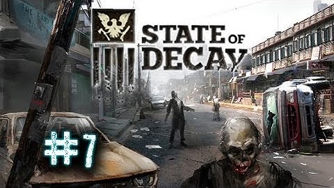 STATE OF DECAY - GAMEPLAY WALKTHROUGH - XBOX360 - (HD) 1080P - PART 7