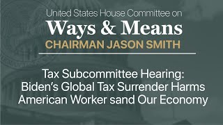 Tax Subcommittee Hearing: Biden’s Global Tax Surrender Harms American Workers and Our Economy