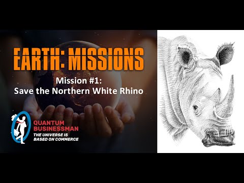 Quantum Businessman - EARTH MISSION #1: Save the Northern White Rhino including Mandela Effects