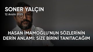 Soner Yalçın Hasan İmamoğlunun Sözleri̇ni̇n Deri̇n Anlami Si̇ze Bi̇ri̇ni̇ ..., Tarih 12 Aralık 2025