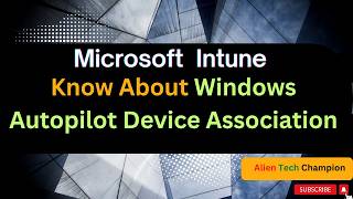 MS312- Know about Windows Autopilot device association