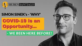 Simon Sinek's - 'WHY' COVID 19 is an Opportunity - WE BEEN HERE BEFORE!