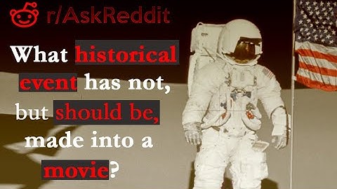 What historical event has not, but should be, made into a movie? | Askreddit
