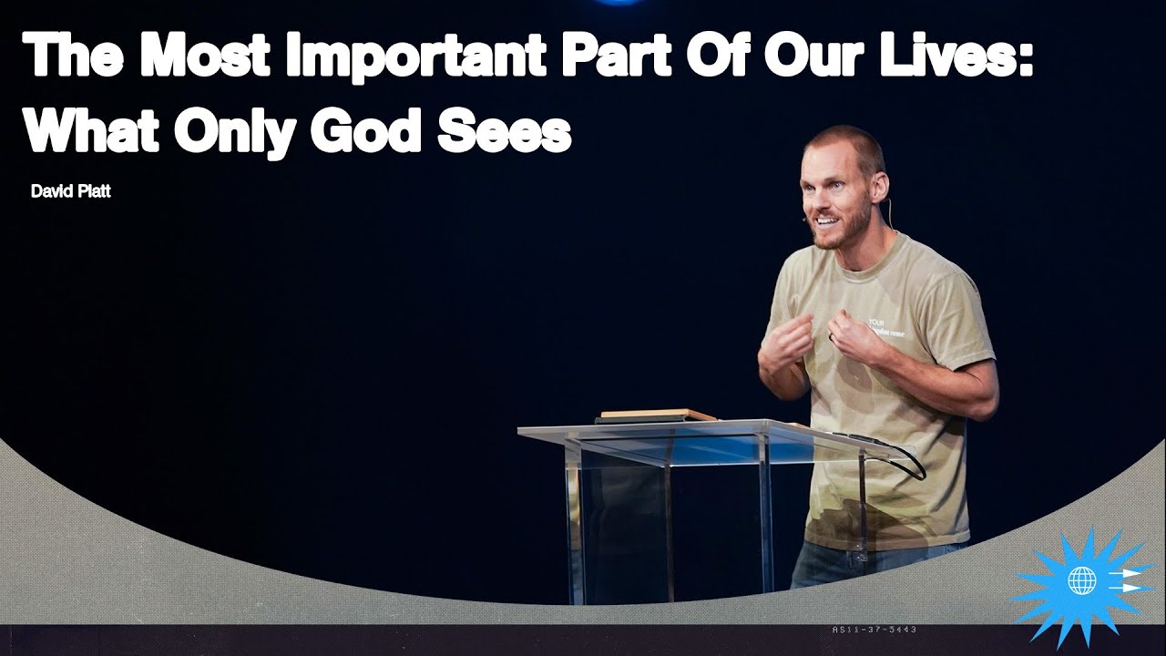 The Most Important Part Of Our Lives: What Only God Sees || Here as it is in Heaven || David Platt