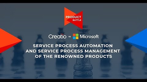 Creatio vs Microsoft: Service Process Automation and Process Management | PRODUCT BATTLE | Creatio