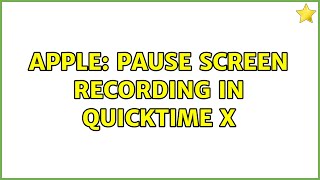 Apple: Pause screen recording in QuickTime X (5 Solutions!!)