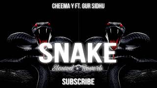 SNAKE 🐍 (Slowed + Reverb) CHEEMA Y FT. GUR SIDHU •|• NEW PUNJABI SONG 2024