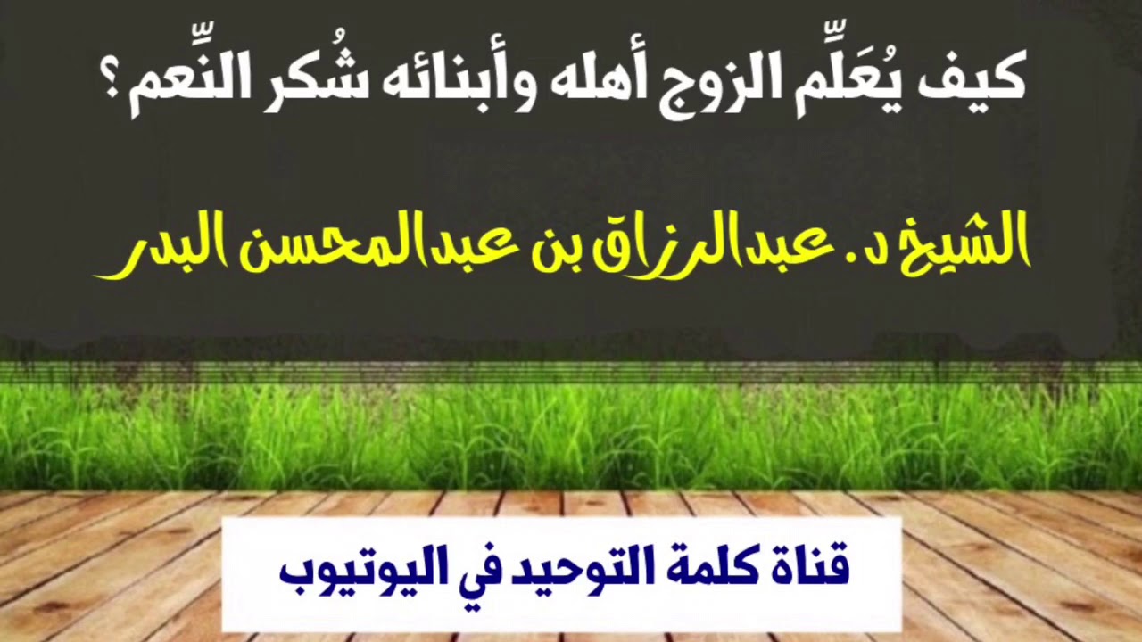 الشيخ د. عبدالرزاق البدر العباد : كيف يُعَلِّم الزوج أهله وأبنائه شُكر النِّعم ؟