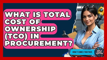 What Is Total Cost Of Ownership (TCO) In Procurement? - How It Comes Together