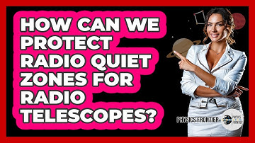 How Can We Protect Radio Quiet Zones For Radio Telescopes? - Physics Frontier