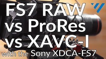 FS7 RAW vs. XAVC vs. ProRes for Digital Content | Tips & Tutorials