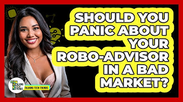 Should You Panic About Your Robo-advisor In A Bad Market? - Talking Tech Trends
