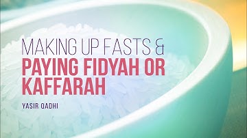 When Do I Make Up Fasts & Pay Fidyah Or Kaffarah? | Shaykh Yasir Qadhi | Faith IQ