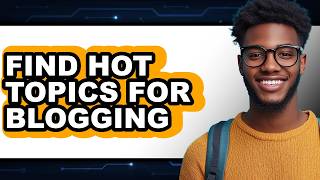 How to Find Hot Topics for Blogging (full Guide)