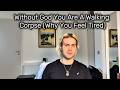 Without God You Are A Walking Corpse (Why You Feel Tired)