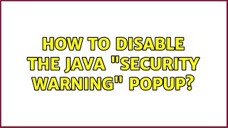 How to disable the Java "Security Warning" popup? (6 Solutions!!)