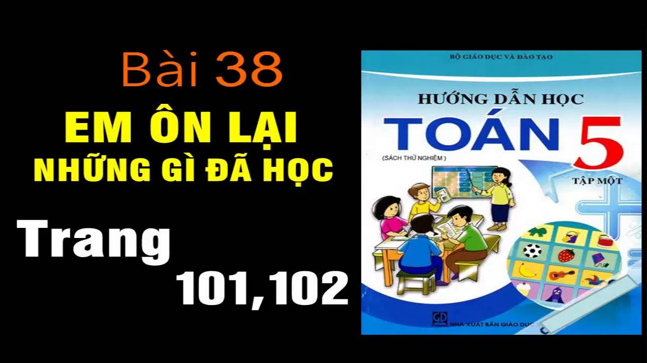 Toán 5 vnen - Bài 38 - Em Ôn Lại Những Gì Đã Học - Trang 101+102 - youtube