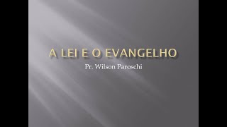 A Lei e o evangelho   Pr Wilson Paroschi