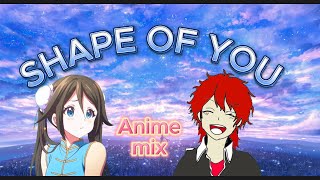 Shape of you [AMV-MIX] Anime Mix