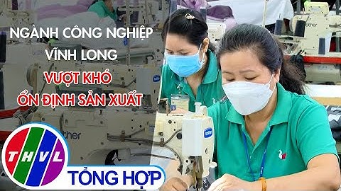 Ngành công nghiệp Vĩnh Long vượt khó - ổn định sản xuất