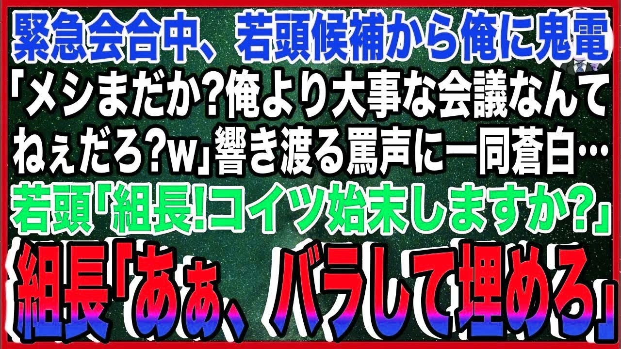 【スカッと】緊急会合中、自称若頭候補から俺に鬼電「メシまだか_俺より大事な会議なんてねぇだろ_w｣響き渡る罵声に一同蒼白…ヤクザ若頭「組長！コイツ始末しますか？」組長「あぁ、バラして埋めろ」