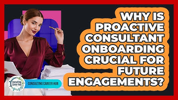 Why Is Proactive Consultant Onboarding Crucial For Future Engagements? - Consulting Career Hub