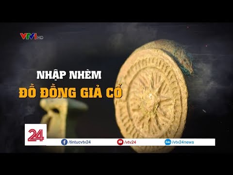 Video Nhập nhèm đồ đồng giả cổ | VTV24 - youtube