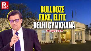 Arnab: Bulldoze Decaying, Pseudo, Fake Elite Delhi Gymkhana & Make An Example