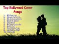 Top bollywood cover songs  ps top bollywood songs 
